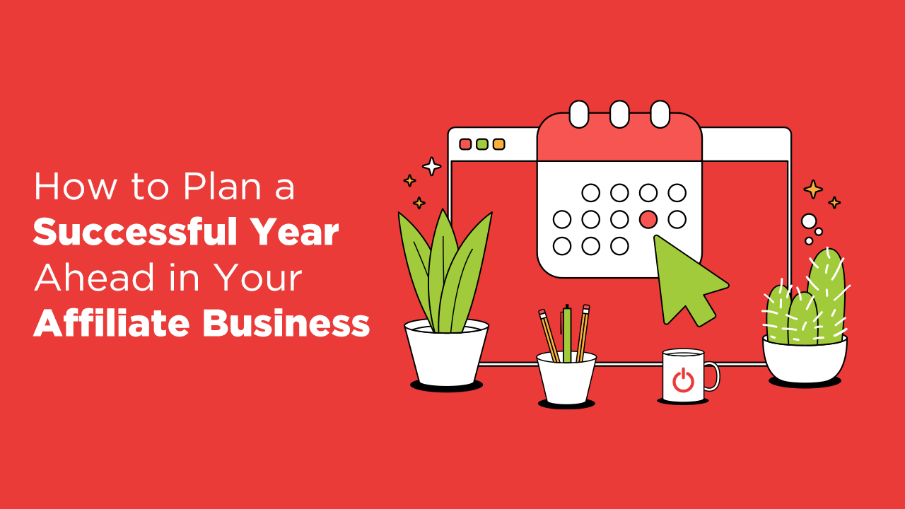 How to Plan a Successful Year Ahead in Your Affiliate Business ...